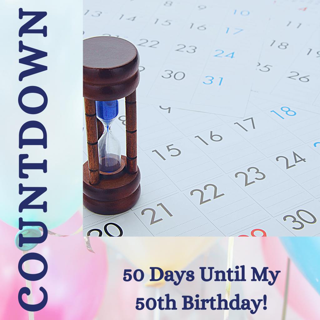 Countdown to 50 Post Birthday Countdown: Fifty Days Until I Turn 50!